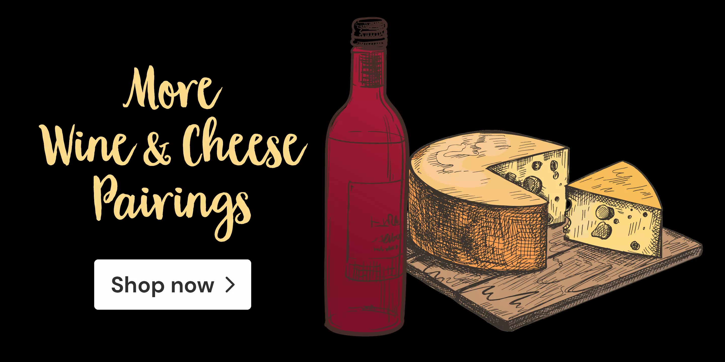 More wine and cheese pairings - shop now > 