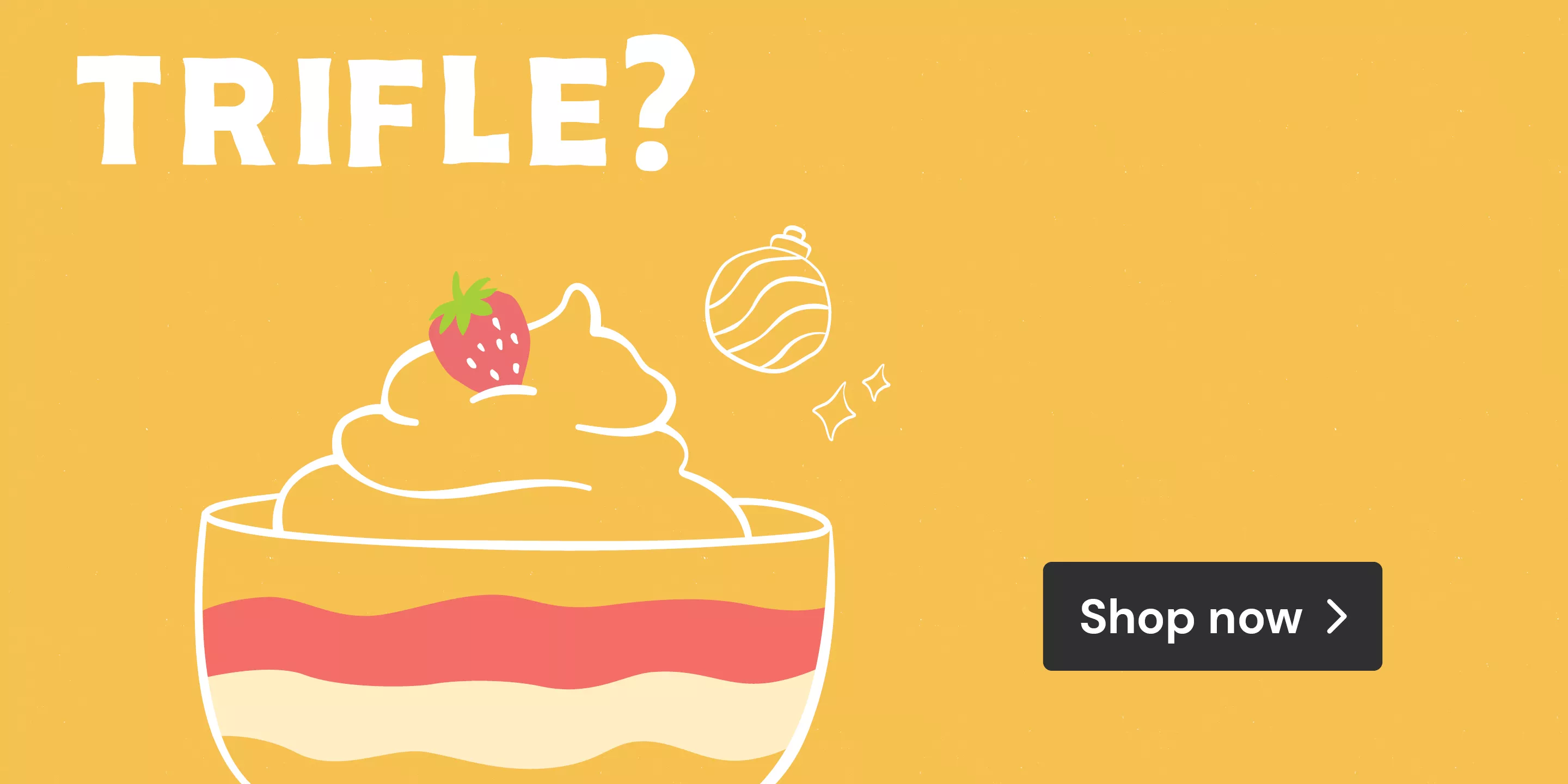 Trifle? Shop now
